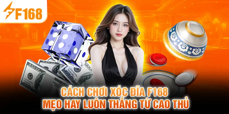 Cách Chơi Xóc Đĩa F168 Mẹo Hay Luôn Thắng Từ Cao Thủ