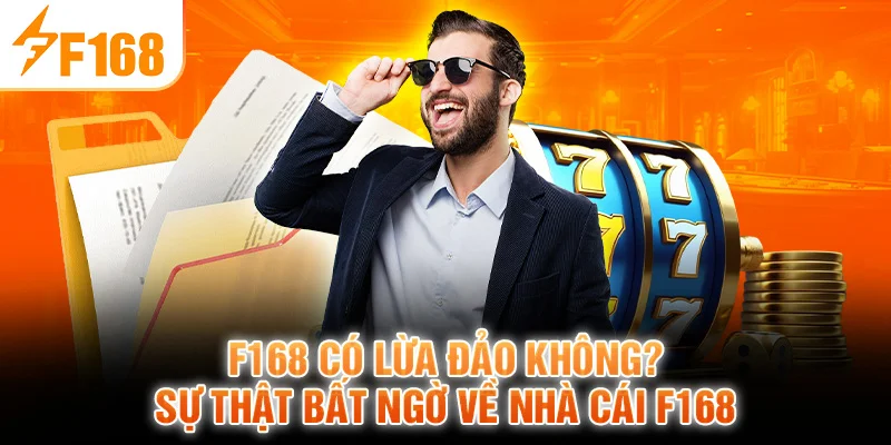 F168 Có Lừa Đảo Không? Sự Thật Bất Ngờ Về Nhà Cái F168