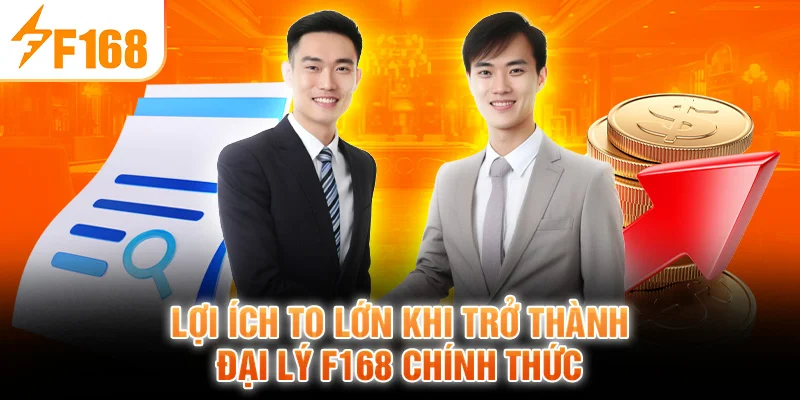 Lợi ích to lớn khi trở thành đại lý F168 chính thức