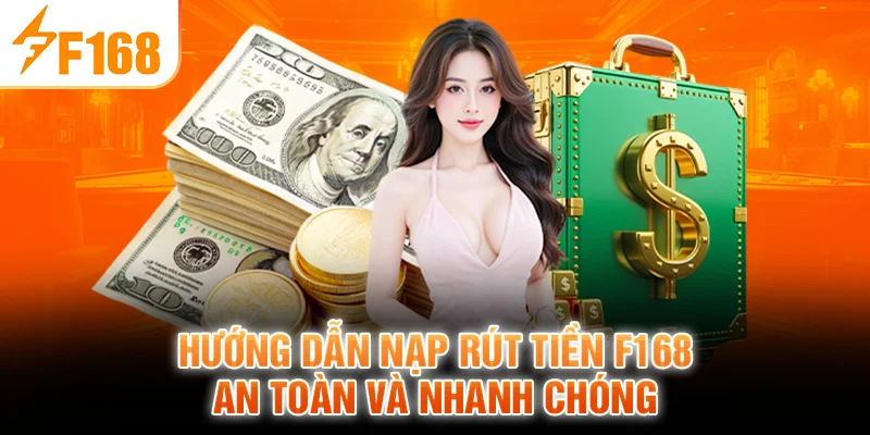 Hướng dẫn nạp rút tiền F168 an toàn và nhanh chóng