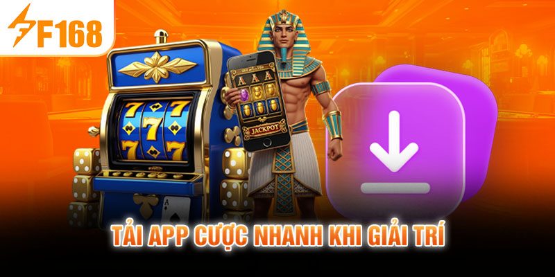Tải app cược nhanh khi giải trí