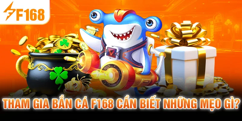 Tham gia Bắn Cá F168 cần biết những mẹo gì?