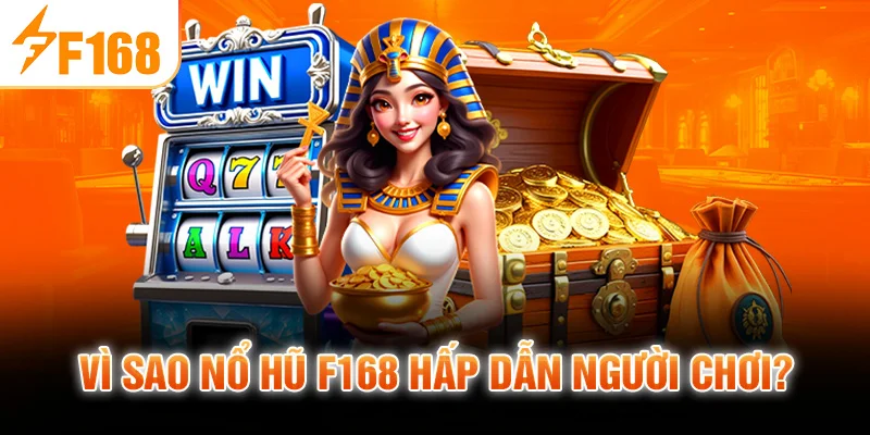 Vì sao nổ hũ F168 hấp dẫn người chơi?